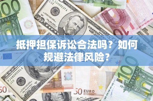 北京抵押担保诉讼合法吗？如何规避法律风险？