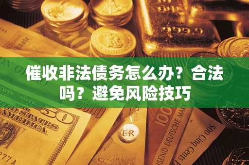 北京催收非法债务怎么办？合法吗？避免风险技巧
