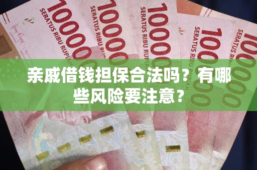 北京亲戚借钱担保合法吗？有哪些风险要注意？