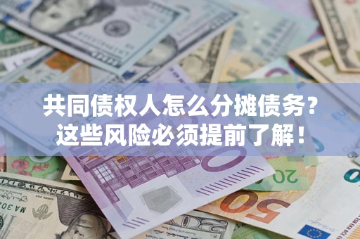 北京共同债权人怎么分摊债务？这些风险必须提前了解！