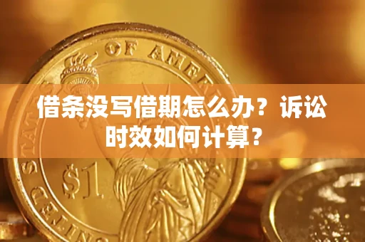 北京借条没写借期怎么办？诉讼时效如何计算？