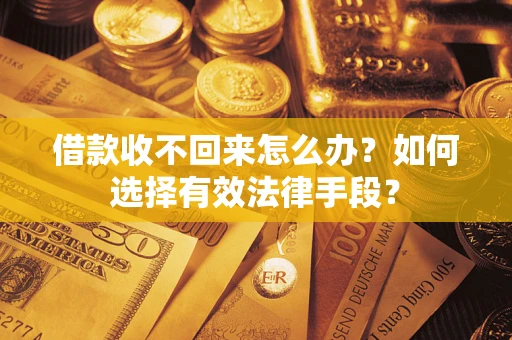 北京借款收不回来怎么办？如何选择有效法律手段？