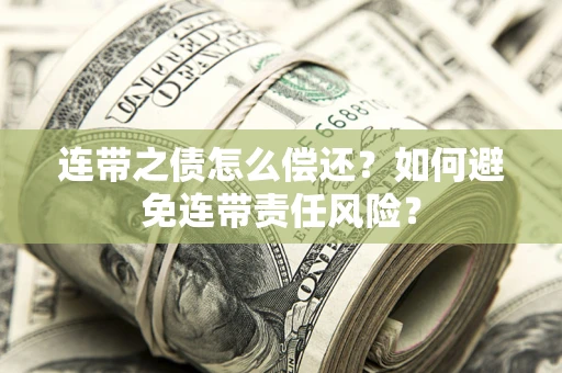 北京连带之债怎么偿还？如何避免连带责任风险？